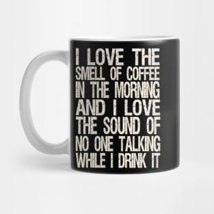 i love the smell of coffee in the morning and i love the sound of no one talking while i drink it Mug